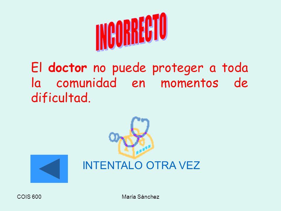 INCORRECTO El doctor no puede proteger a toda la comunidad en momentos de dificultad. INTENTALO OTRA VEZ.