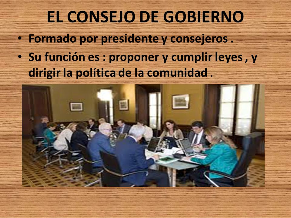 EL CONSEJO DE GOBIERNO Formado por presidente y consejeros .