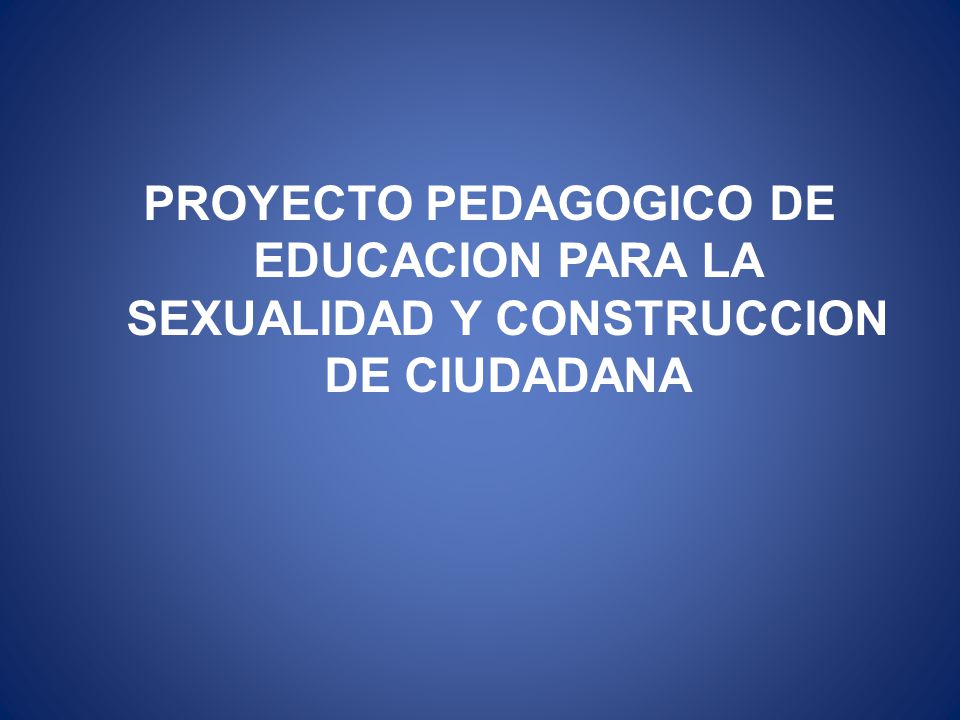 PROYECTO PEDAGOGICO DE EDUCACION PARA LA SEXUALIDAD Y CONSTRUCCION DE CIUDADANA