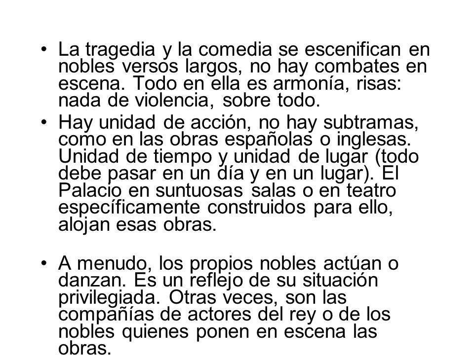 La tragedia y la comedia se escenifican en nobles versos largos, no hay combates en escena. Todo en ella es armonía, risas: nada de violencia, sobre todo.