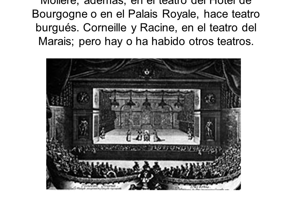 Molière, además, en el teatro del Hotel de Bourgogne o en el Palais Royale, hace teatro burgués.