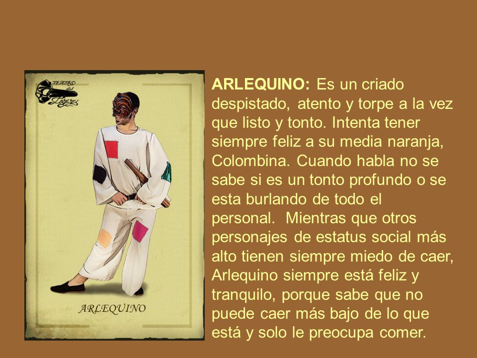 ARLEQUINO: Es un criado despistado, atento y torpe a la vez que listo y tonto.