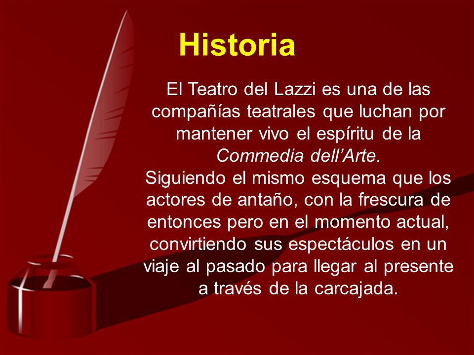 Historia El Teatro del Lazzi es una de las compañías teatrales que luchan por mantener vivo el espíritu de la Commedia dell’Arte.