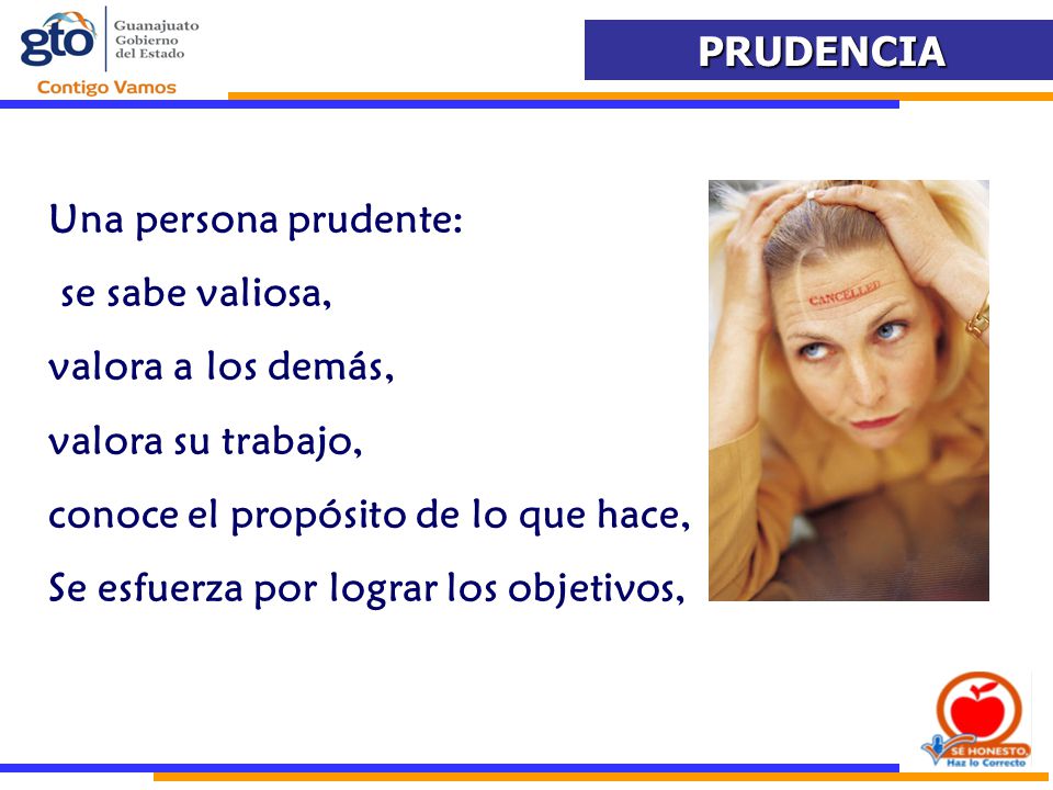 Una persona prudente: se sabe valiosa, valora a los demás, valora su trabajo, conoce el propósito de lo que hace,