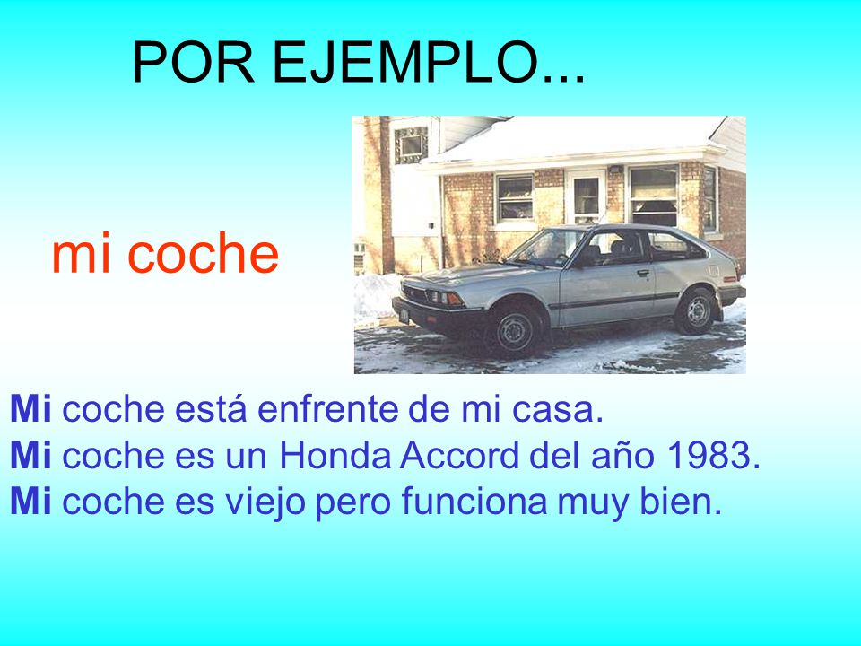 POR EJEMPLO... mi coche Mi coche está enfrente de mi casa.