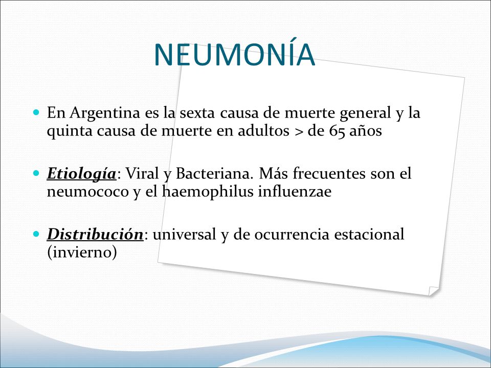 NEUMONÍA En Argentina es la sexta causa de muerte general y la quinta causa de muerte en adultos > de 65 años.