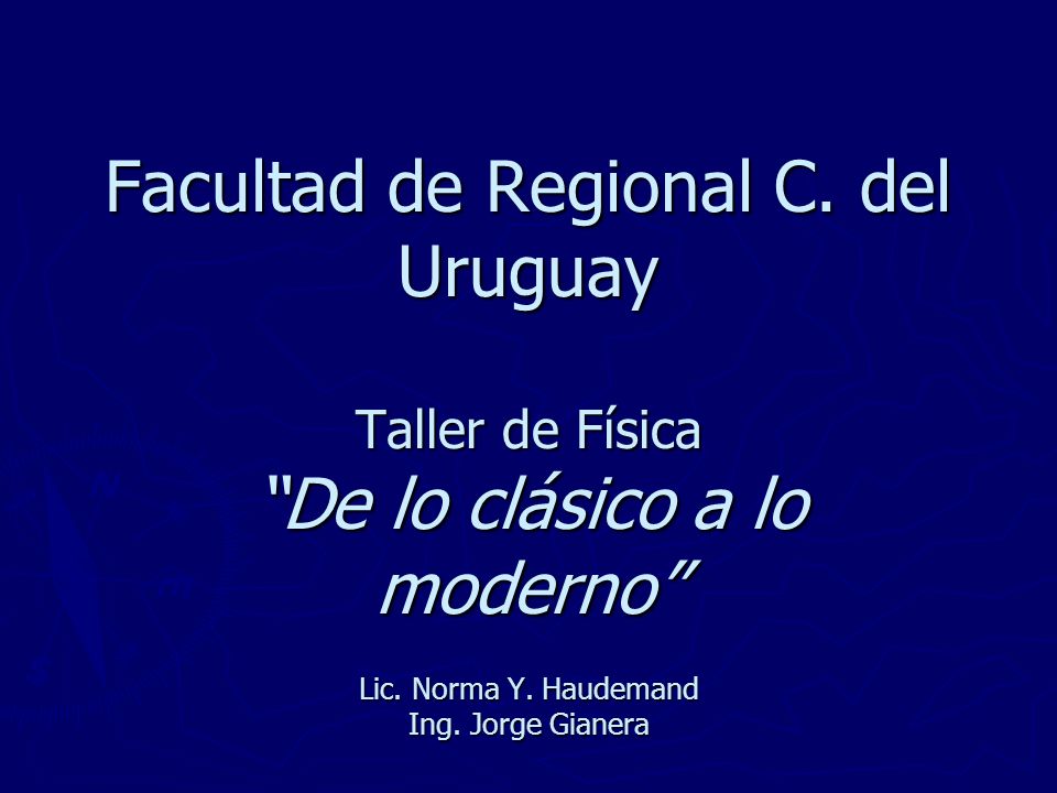 Facultad de Regional C. del Uruguay Taller de Física De lo clásico a lo moderno Lic.