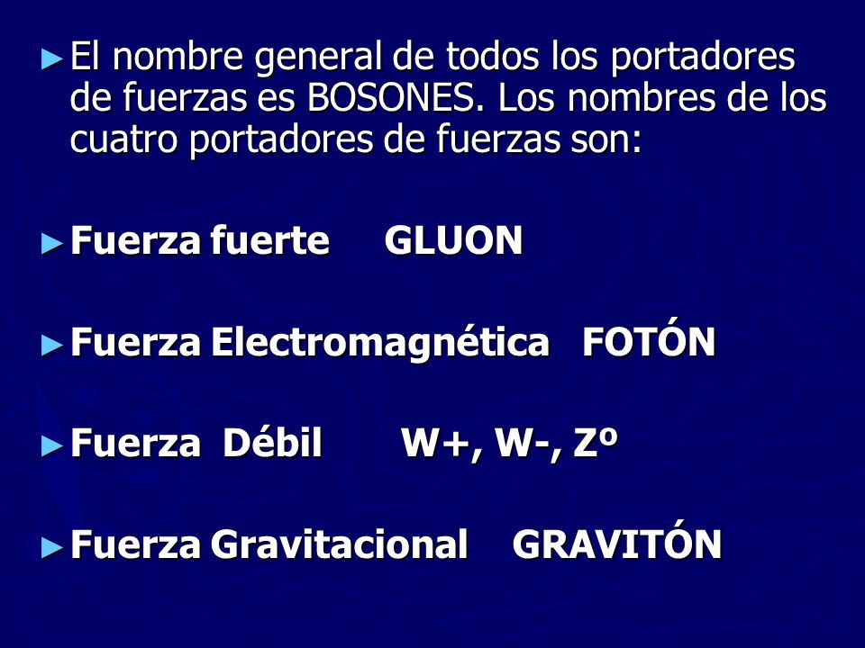 El nombre general de todos los portadores de fuerzas es BOSONES
