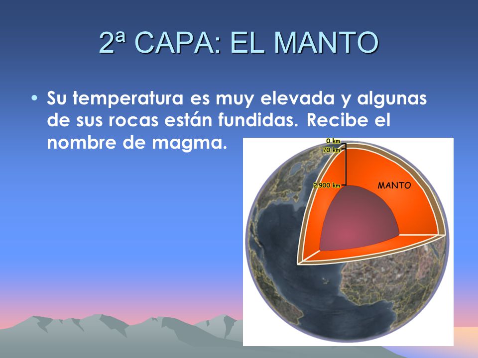 2ª CAPA: EL MANTO Su temperatura es muy elevada y algunas de sus rocas están fundidas.