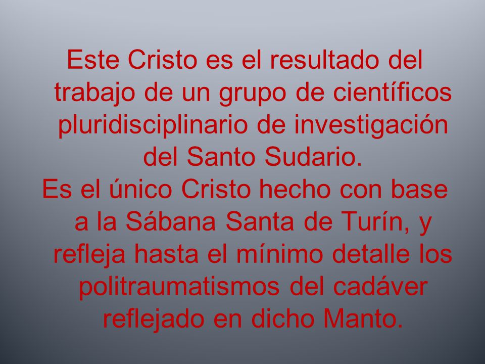 Este Cristo es el resultado del trabajo de un grupo de científicos pluridisciplinario de investigación del Santo Sudario.