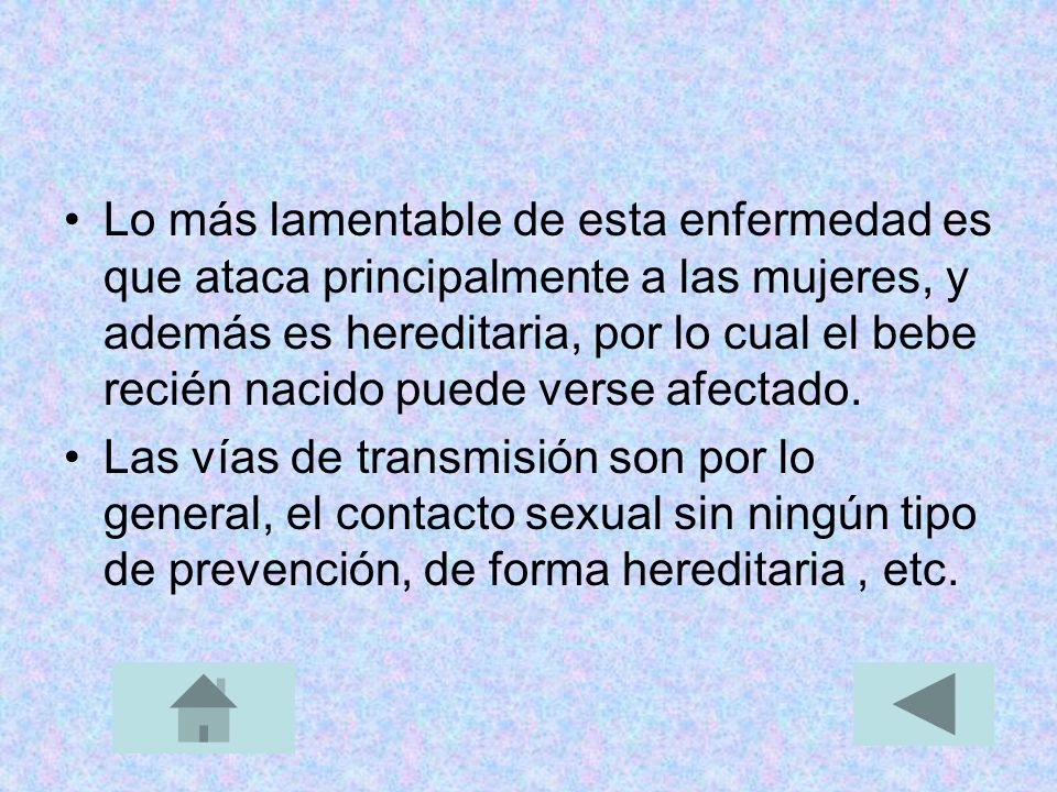 Lo más lamentable de esta enfermedad es que ataca principalmente a las mujeres, y además es hereditaria, por lo cual el bebe recién nacido puede verse afectado.