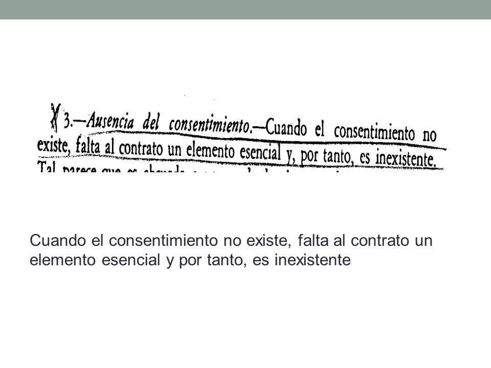 Cuando el consentimiento no existe, falta al contrato un elemento esencial y por tanto, es inexistente