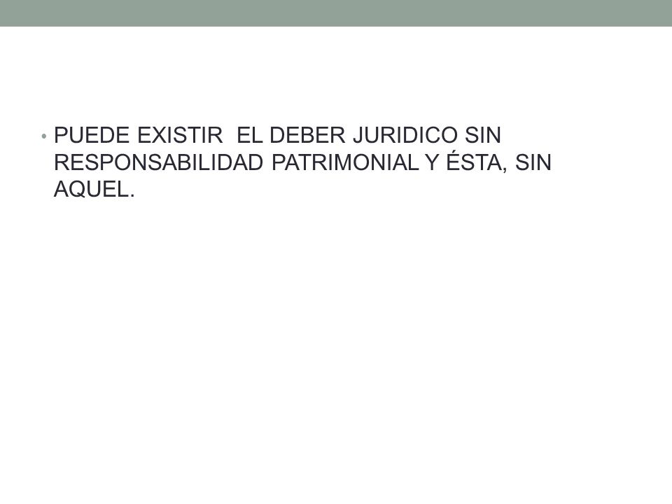 PUEDE EXISTIR EL DEBER JURIDICO SIN RESPONSABILIDAD PATRIMONIAL Y ÉSTA, SIN AQUEL.