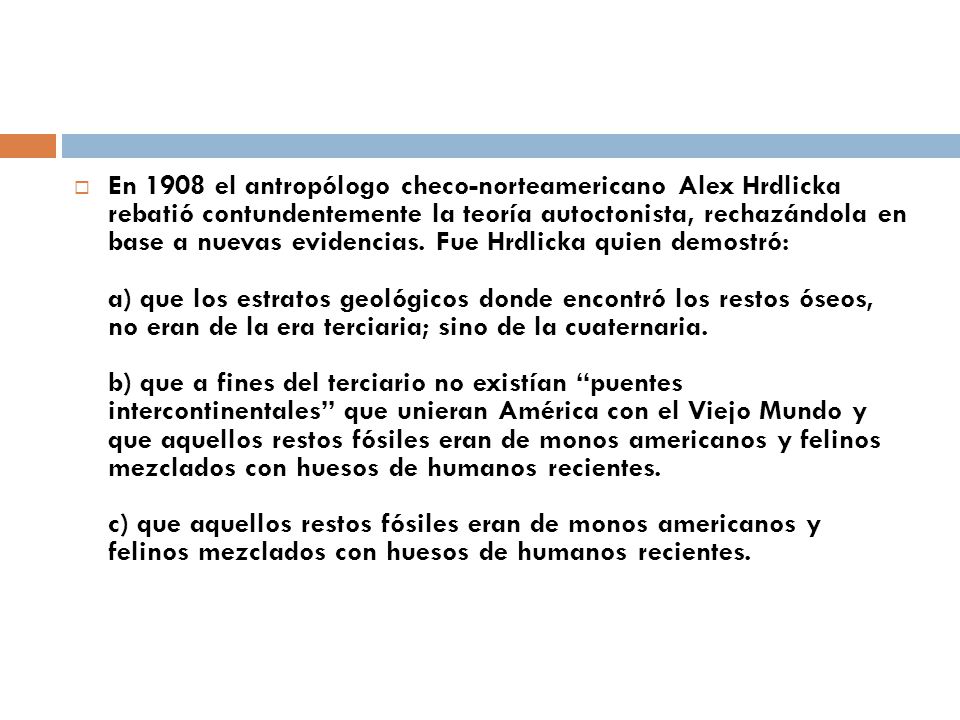 En 1908 el antropólogo checo-norteamericano Alex Hrdlicka rebatió contundentemente la teoría autoctonista, rechazándola en base a nuevas evidencias.