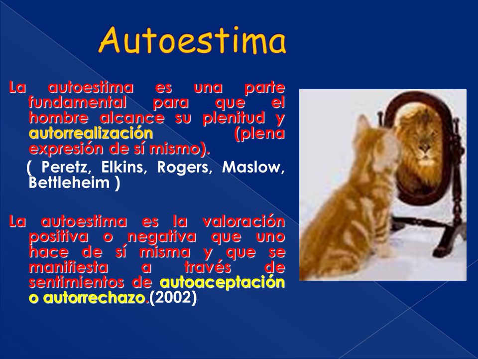 Autoestima La autoestima es una parte fundamental para que el hombre alcance su plenitud y autorrealización (plena expresión de sí mismo).