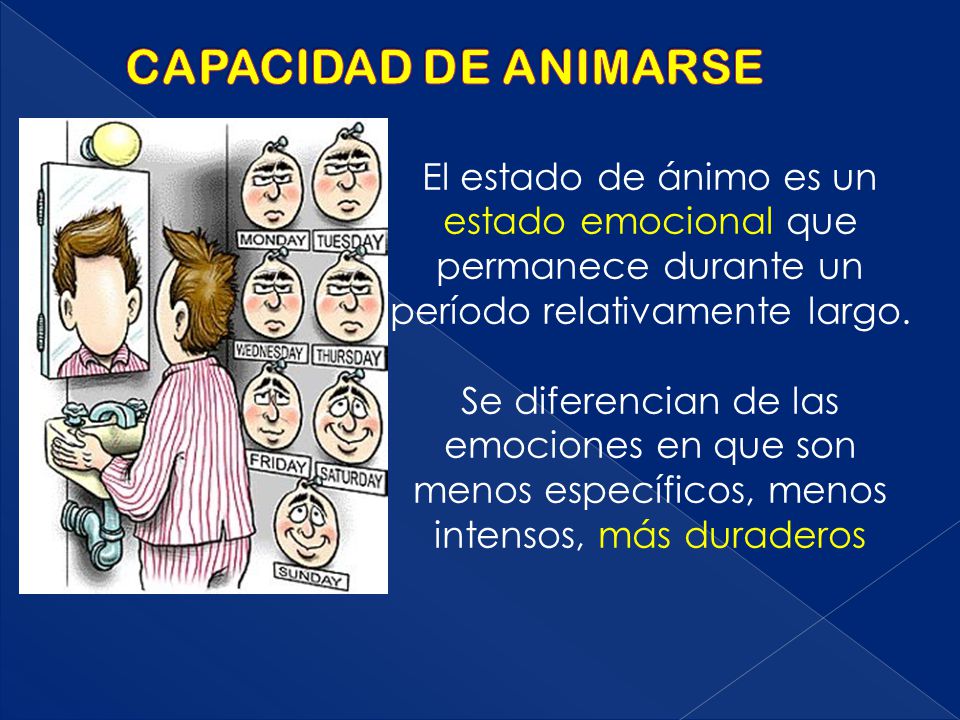 CAPACIDAD DE ANIMARSE El estado de ánimo es un estado emocional que permanece durante un período relativamente largo.