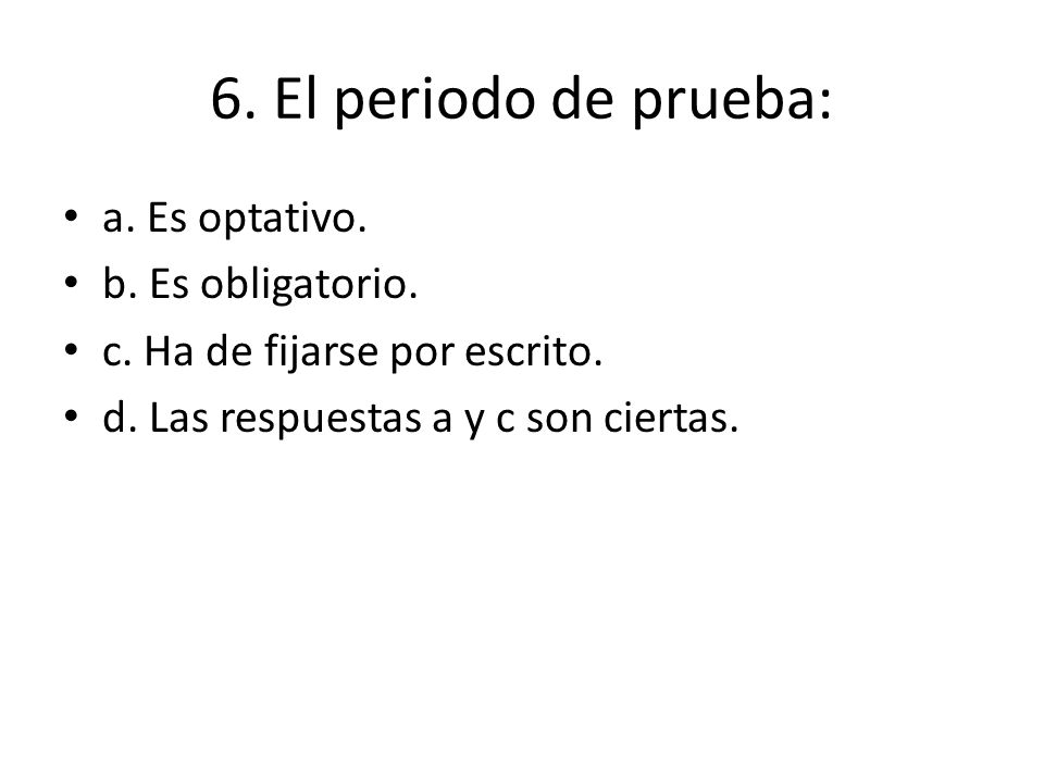 6. El periodo de prueba: a. Es optativo. b. Es obligatorio.