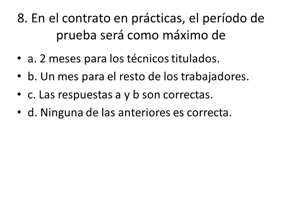 8. En el contrato en prácticas, el período de prueba será como máximo de