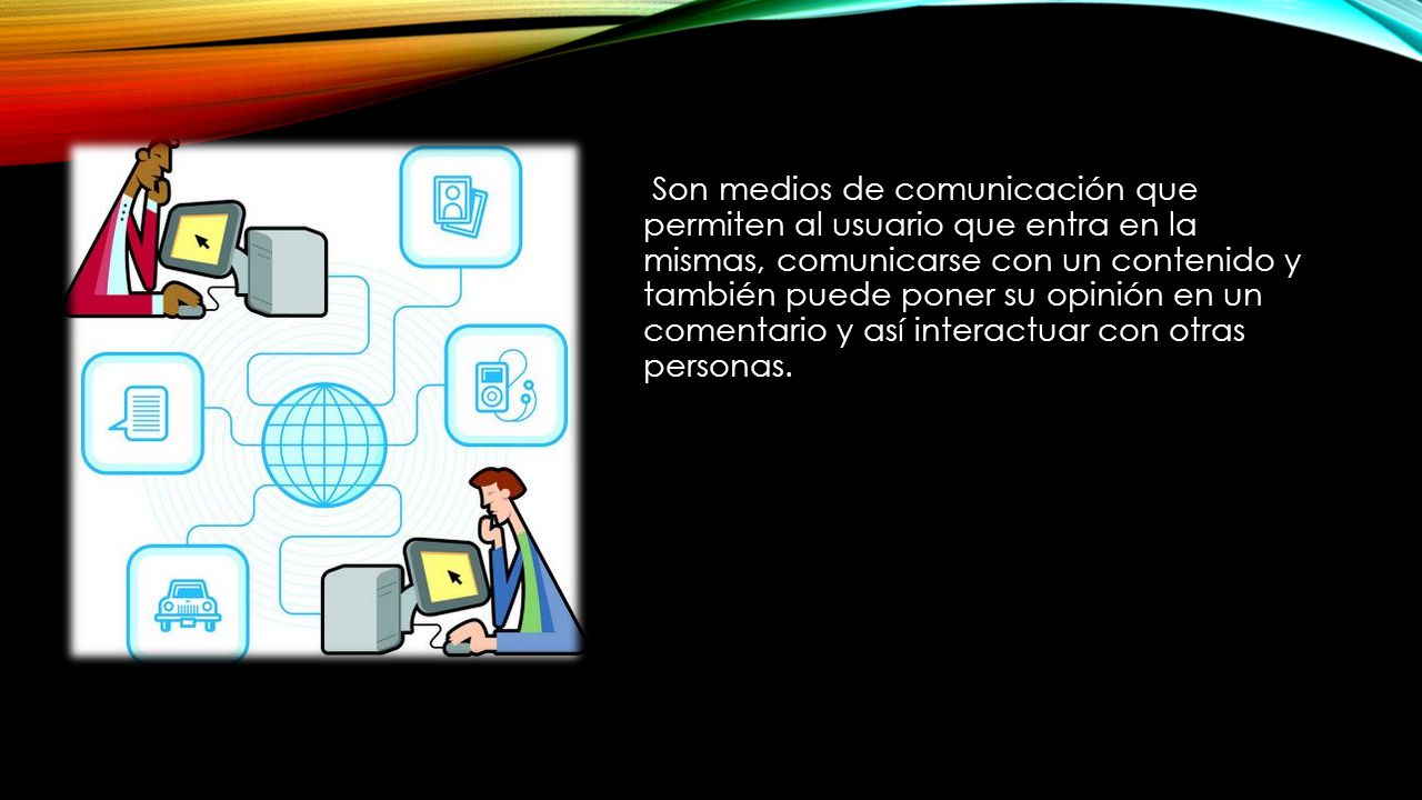 Son medios de comunicación que permiten al usuario que entra en la mismas, comunicarse con un contenido y también puede poner su opinión en un comentario y así interactuar con otras personas.