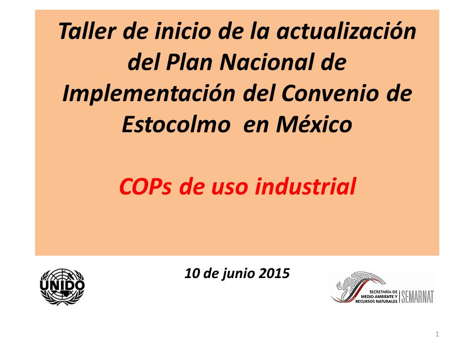 Taller de inicio de la actualización del Plan Nacional de Implementación del Convenio de Estocolmo en México COPs de uso industrial 10 de junio 2015