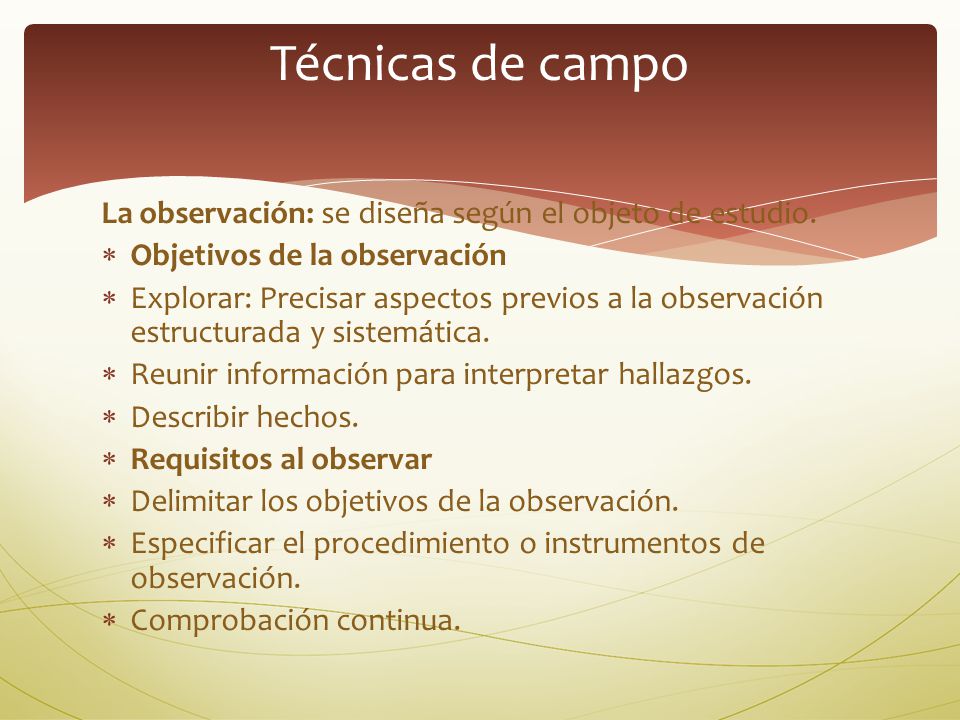 Técnicas de campo La observación: se diseña según el objeto de estudio. Objetivos de la observación.