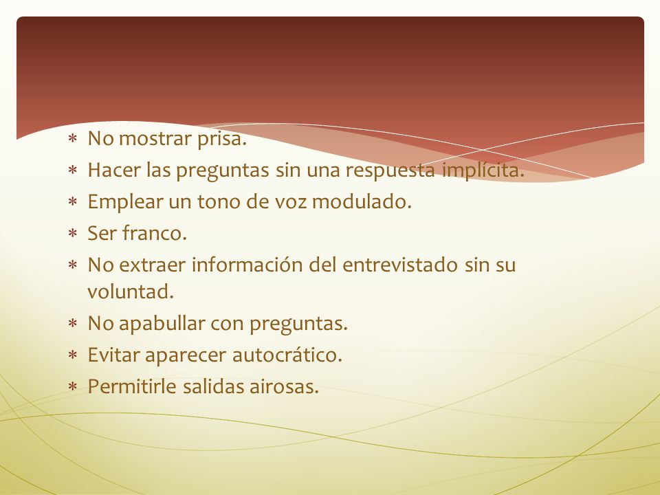 No mostrar prisa. Hacer las preguntas sin una respuesta implícita. Emplear un tono de voz modulado.