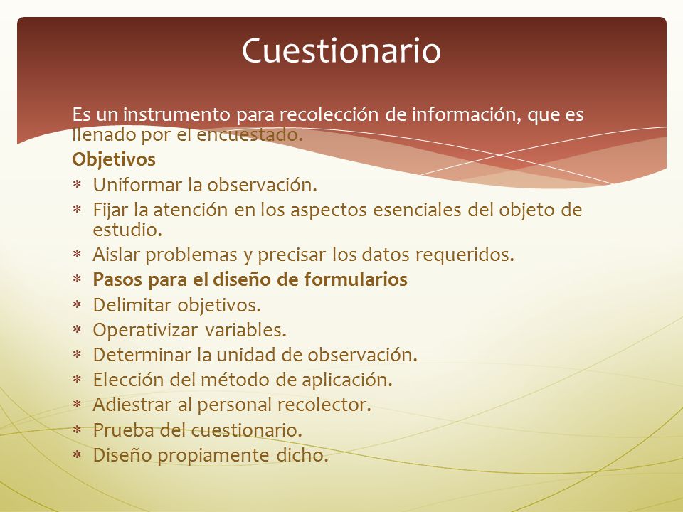 Cuestionario Es un instrumento para recolección de información, que es llenado por el encuestado. Objetivos.