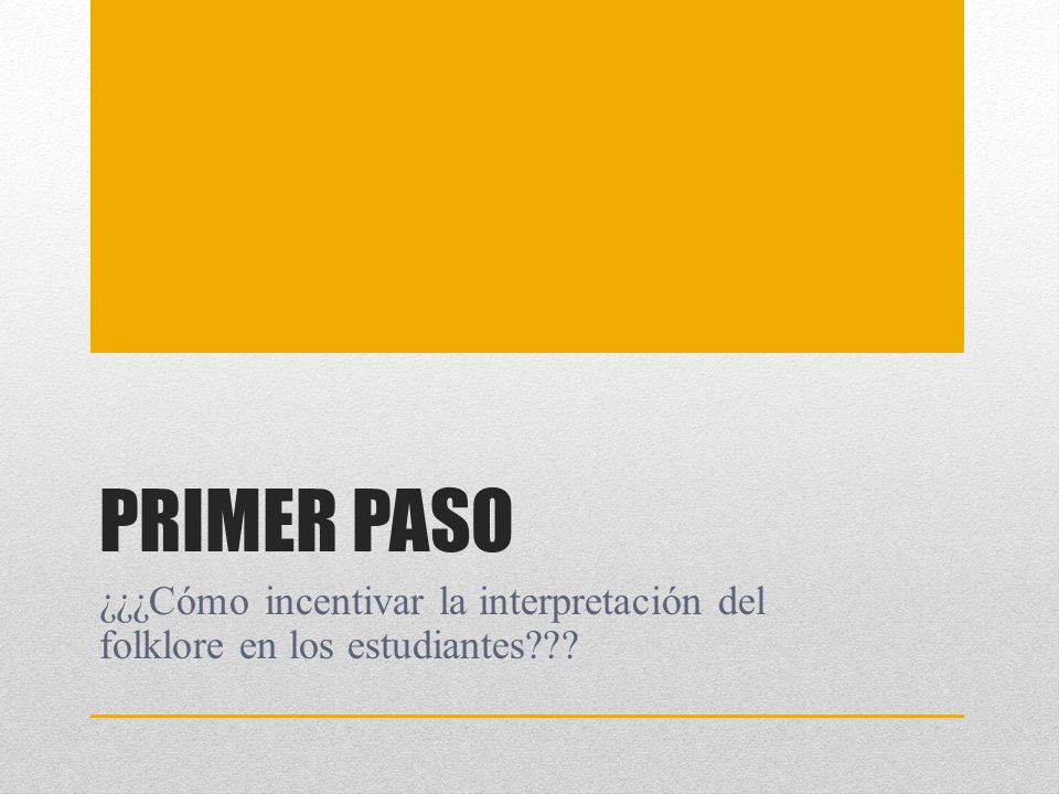 PRIMER PASO ¿¿¿Cómo incentivar la interpretación del folklore en los estudiantes
