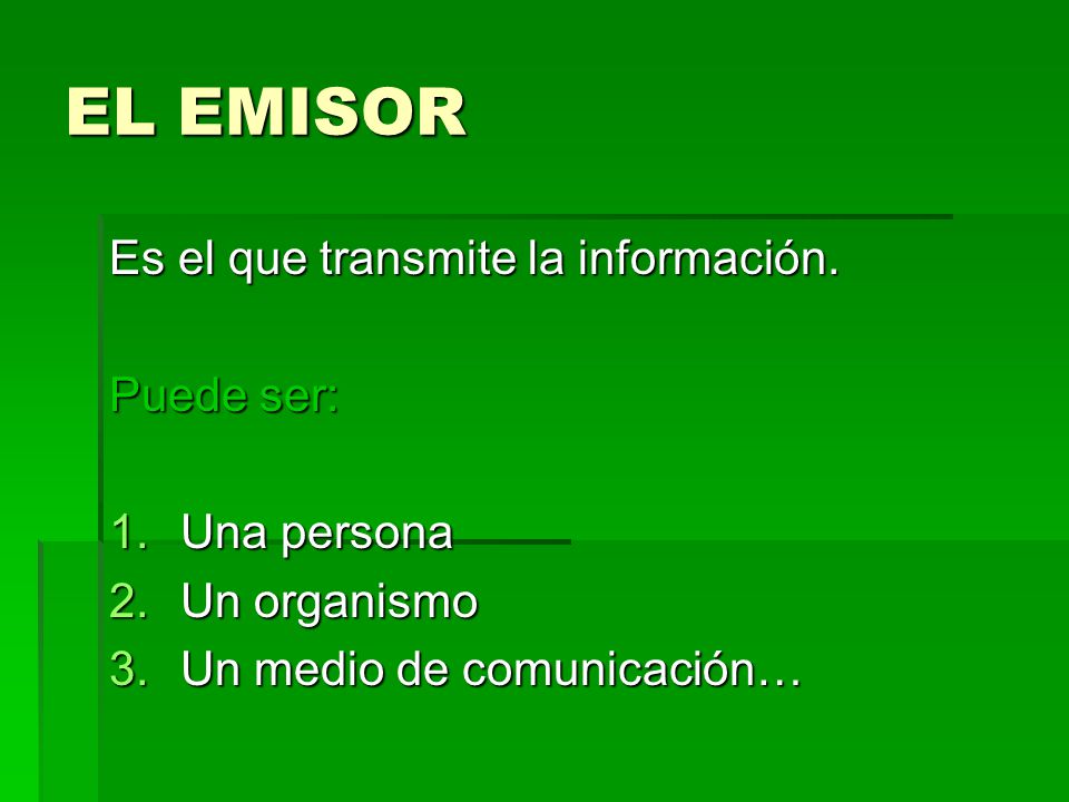 EL EMISOR Es el que transmite la información. Puede ser: Una persona