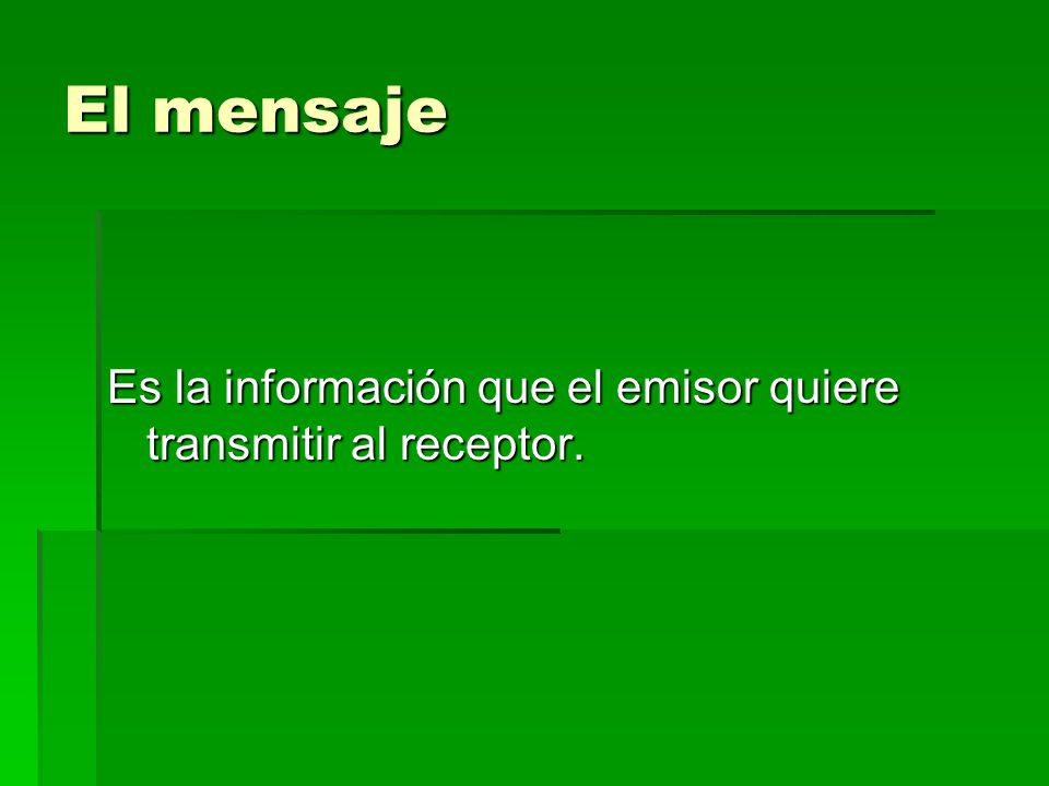 El mensaje Es la información que el emisor quiere transmitir al receptor.