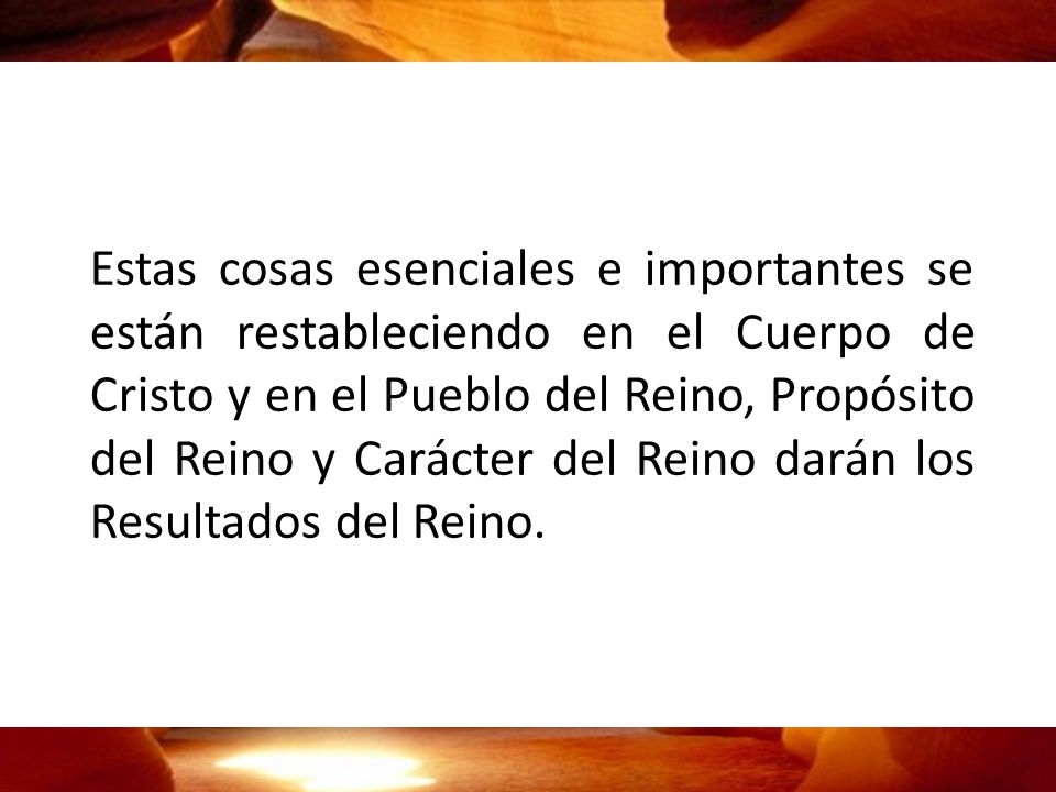 Estas cosas esenciales e importantes se están restableciendo en el Cuerpo de Cristo y en el Pueblo del Reino, Propósito del Reino y Carácter del Reino darán los Resultados del Reino.