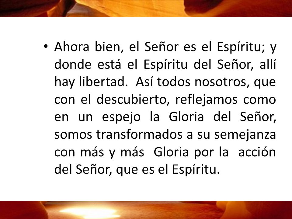 Ahora bien, el Señor es el Espíritu; y donde está el Espíritu del Señor, allí hay libertad.