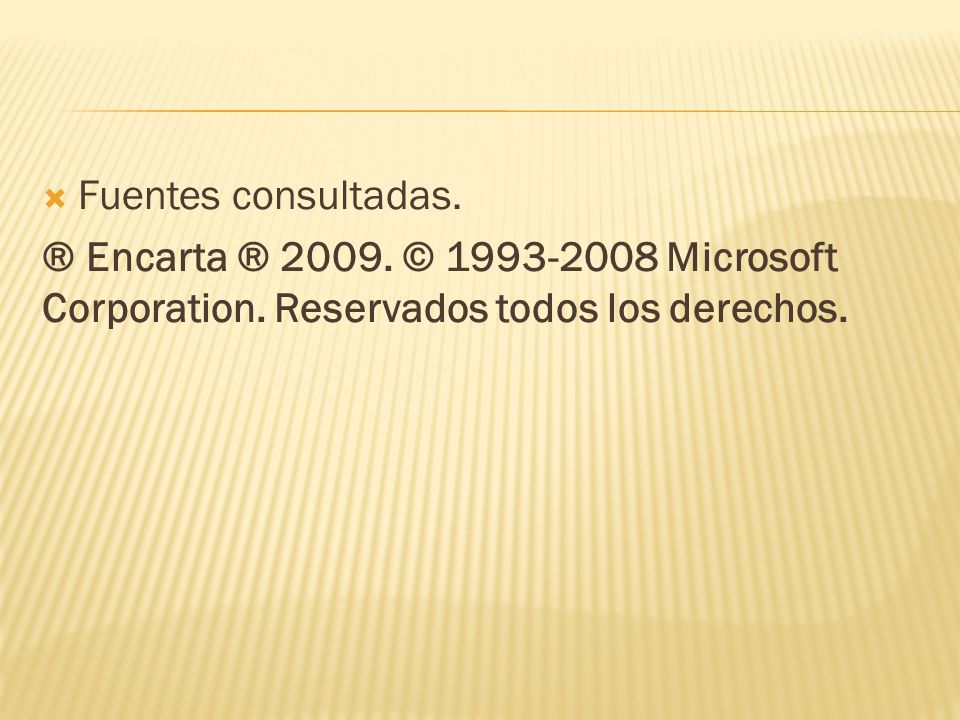 Fuentes consultadas. ® Encarta ® © Microsoft Corporation.