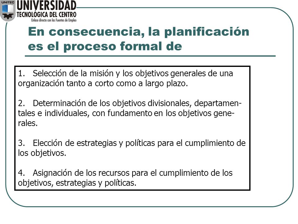 En consecuencia, la planificación es el proceso formal de