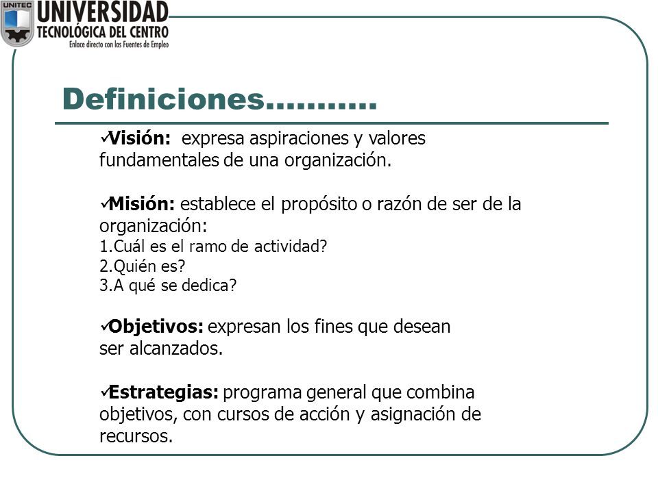 Definiciones Visión: expresa aspiraciones y valores fundamentales de una organización.
