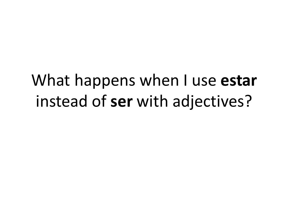 What happens when I use estar instead of ser with adjectives