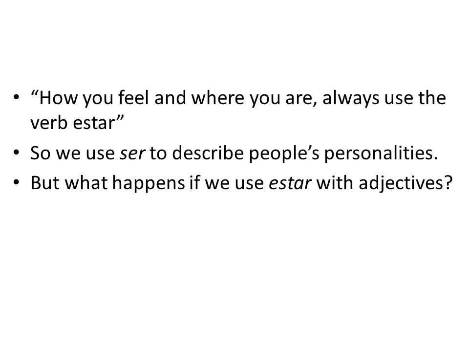 How you feel and where you are, always use the verb estar