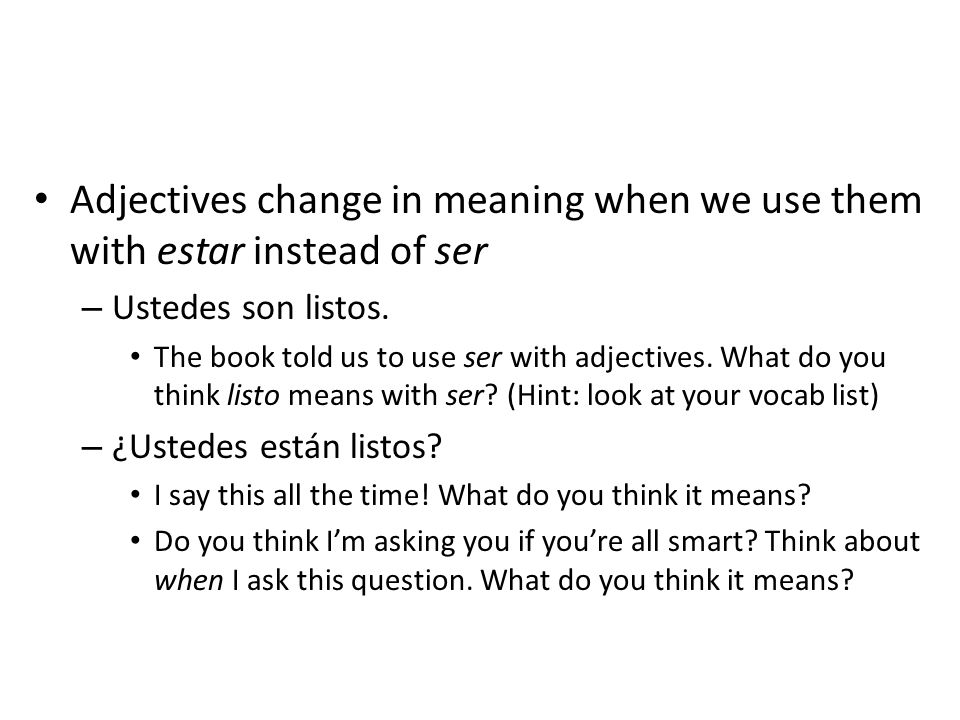 Adjectives change in meaning when we use them with estar instead of ser