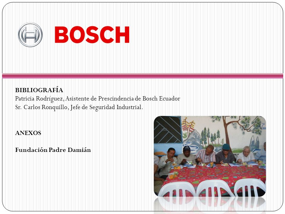 BIBLIOGRAFÍA Patricia Rodríguez, Asistente de Prescindencia de Bosch Ecuador. Sr. Carlos Ronquillo, Jefe de Seguridad Industrial.