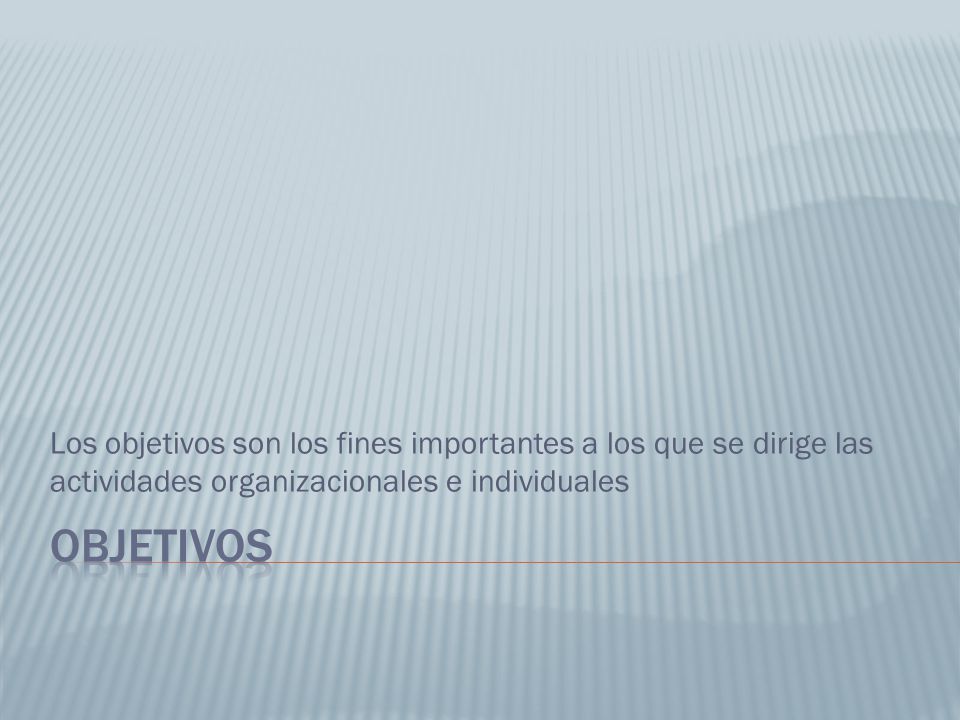 Los objetivos son los fines importantes a los que se dirige las actividades organizacionales e individuales