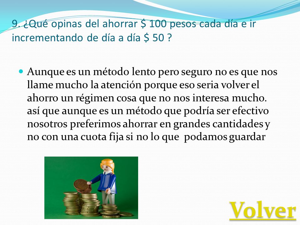 9. ¿Qué opinas del ahorrar $ 100 pesos cada día e ir incrementando de día a día $ 50