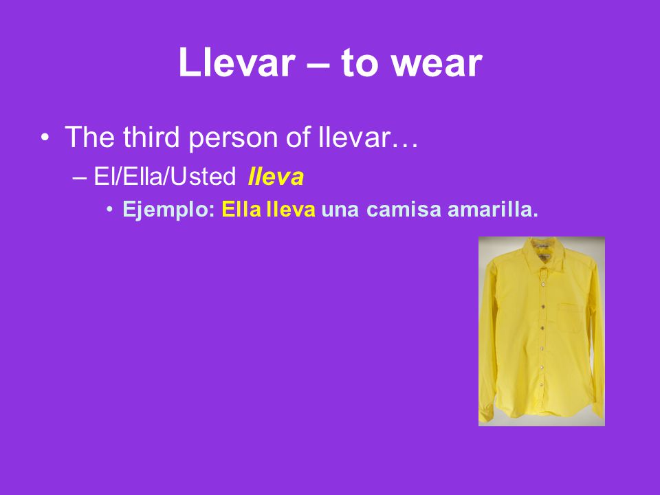 Llevar – to wear The third person of llevar… El/Ella/Usted lleva