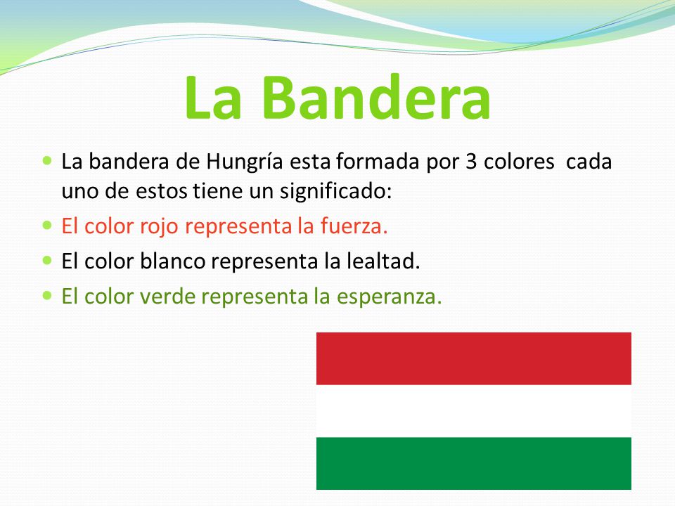 La Bandera La bandera de Hungría esta formada por 3 colores cada uno de estos tiene un significado: