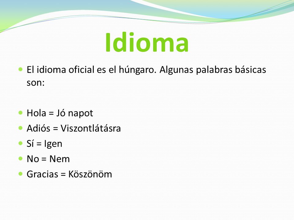 Idioma El idioma oficial es el húngaro. Algunas palabras básicas son: