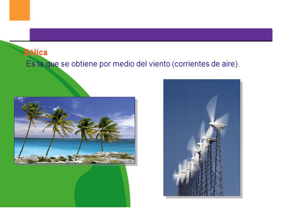 Eólica Es la que se obtiene por medio del viento (corrientes de aire).