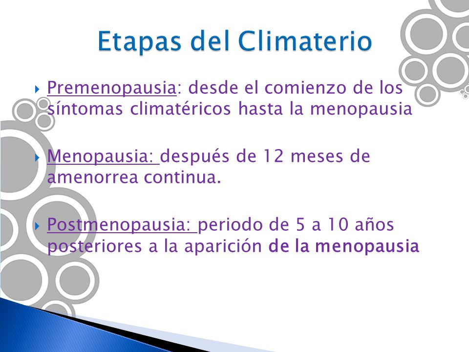 Etapas del Climaterio Premenopausia: desde el comienzo de los síntomas climatéricos hasta la menopausia.