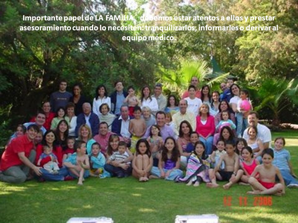 Importante papel de LA FAMILIA, debemos estar atentos a ellos y prestar asesoramiento cuando lo necesiten: tranquilizarlos, informarles o derivar al equipo médico.