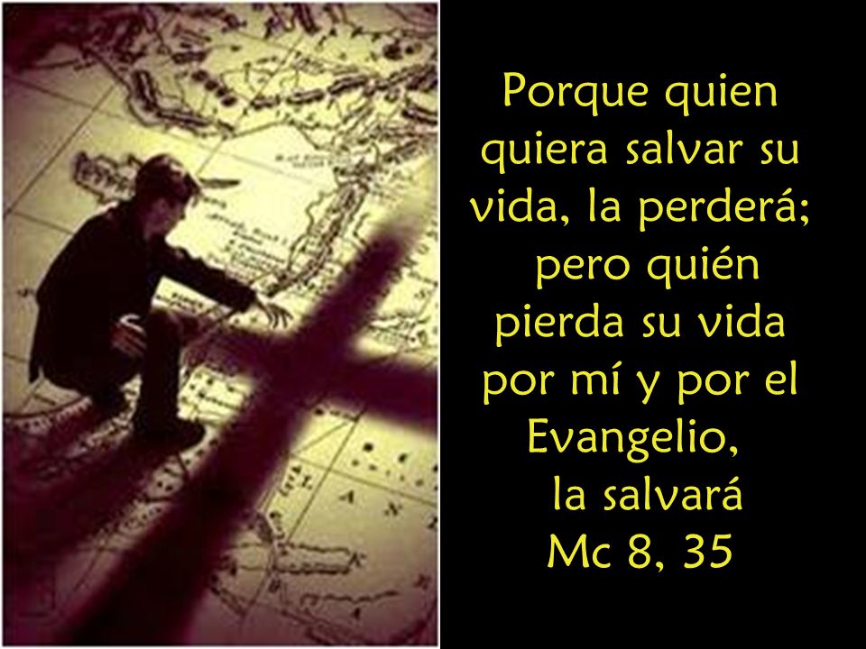 Porque quien quiera salvar su vida, la perderá; pero quién pierda su vida por mí y por el Evangelio,