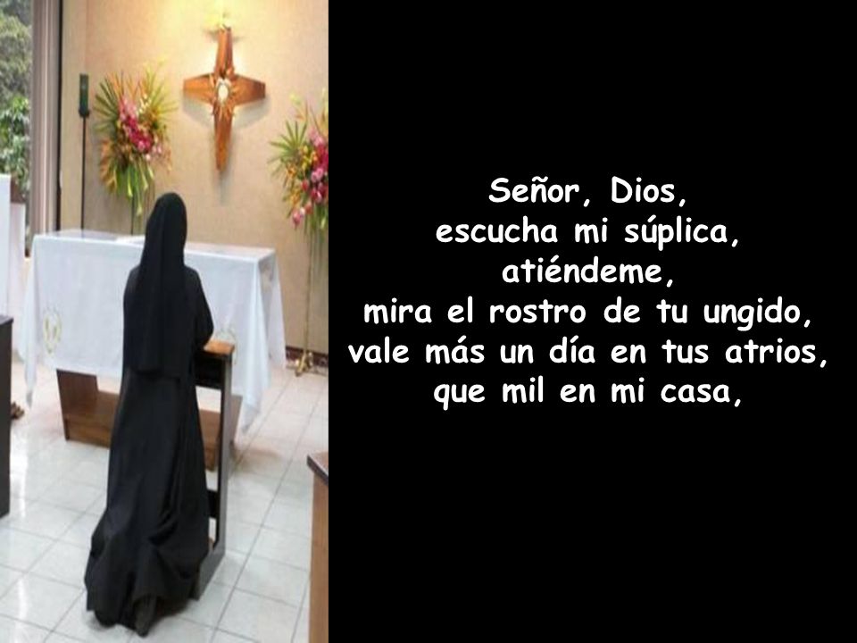 mira el rostro de tu ungido, vale más un día en tus atrios,