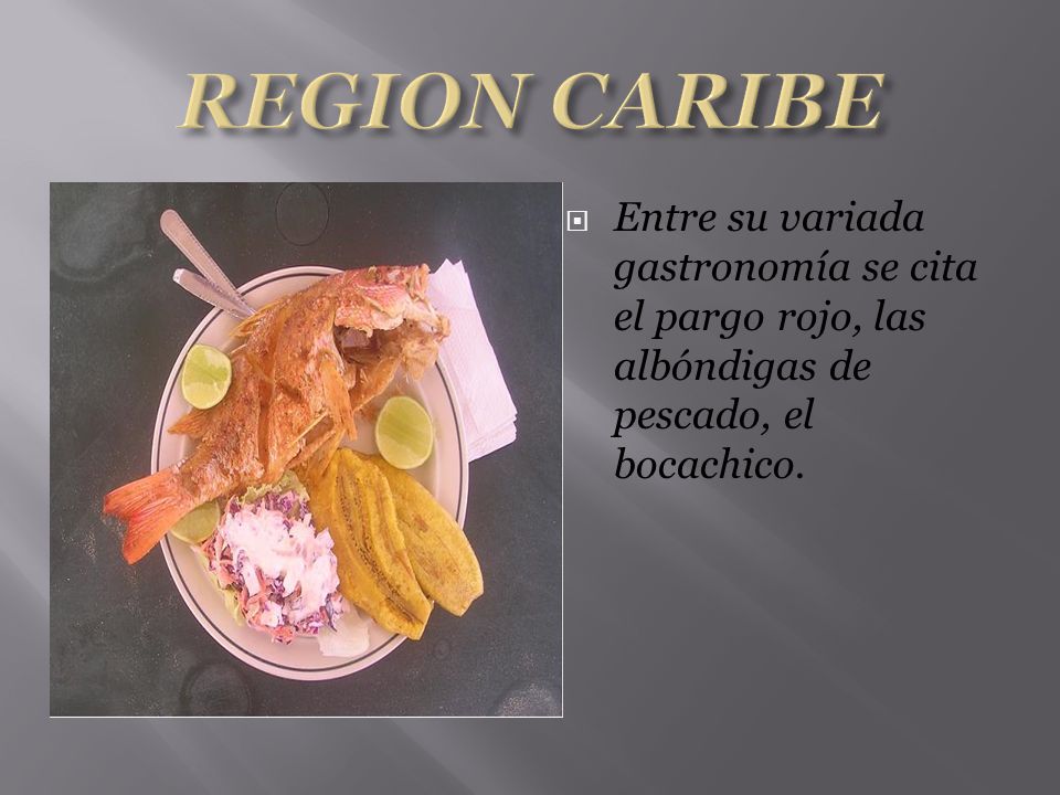 REGION CARIBE Entre su variada gastronomía se cita el pargo rojo, las albóndigas de pescado, el bocachico.